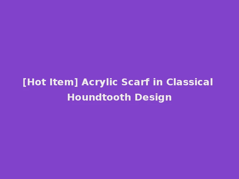 [Hot Item] Acrylic Scarf in Classical Houndtooth Design