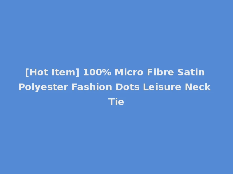 [Hot Item] 100% Micro Fibre Satin Polyester Fashion Dots Leisure Neck Tie