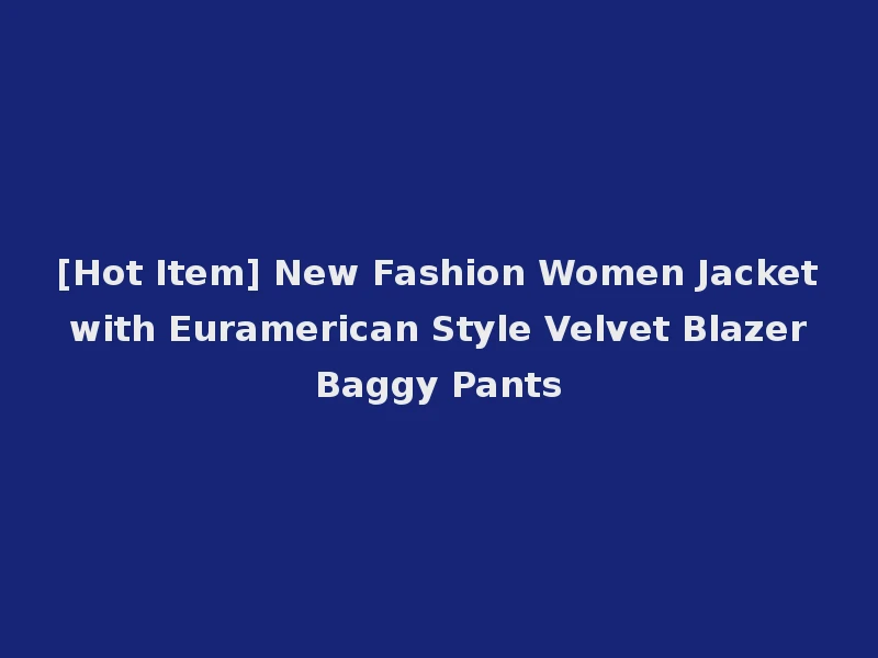 [Hot Item] New Fashion Women Jacket with Euramerican Style Velvet Blazer Baggy Pants