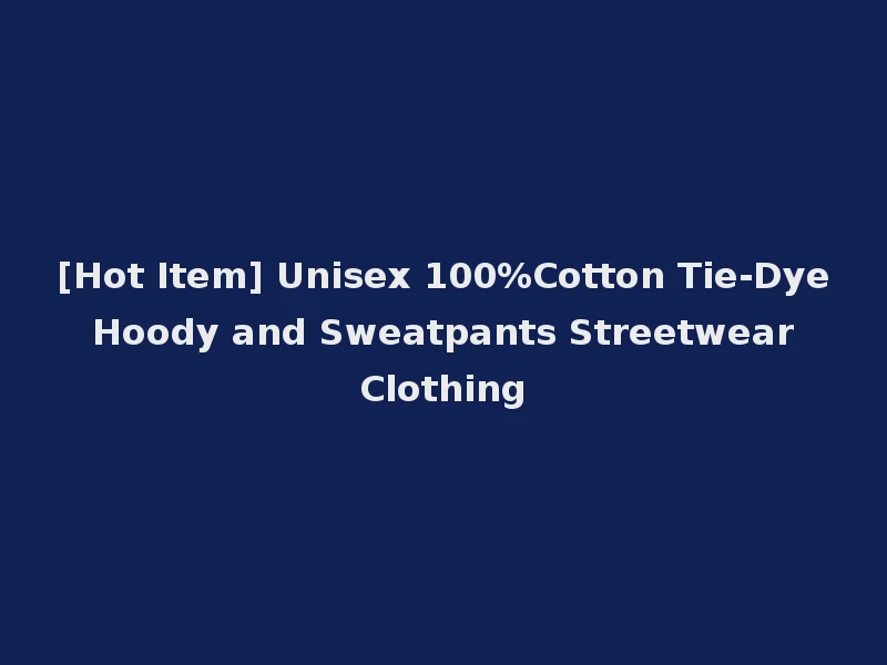 [Hot Item] Unisex 100%Cotton Tie-Dye Hoody and Sweatpants Streetwear Clothing