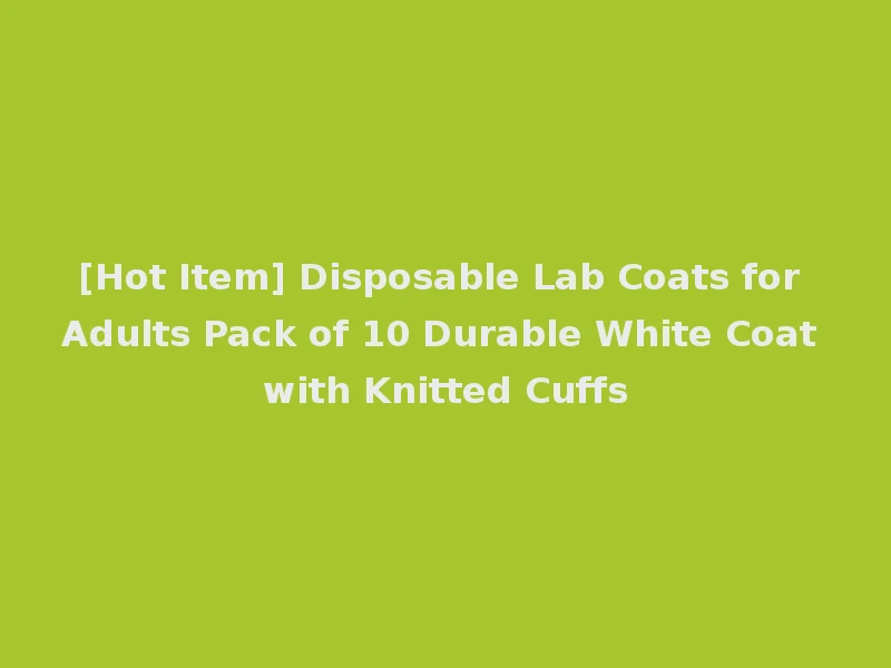 [Hot Item] Disposable Lab Coats for Adults Pack of 10 Durable White Coat with Knitted Cuffs