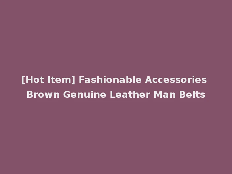 [Hot Item] Fashionable Accessories Brown Genuine Leather Man Belts