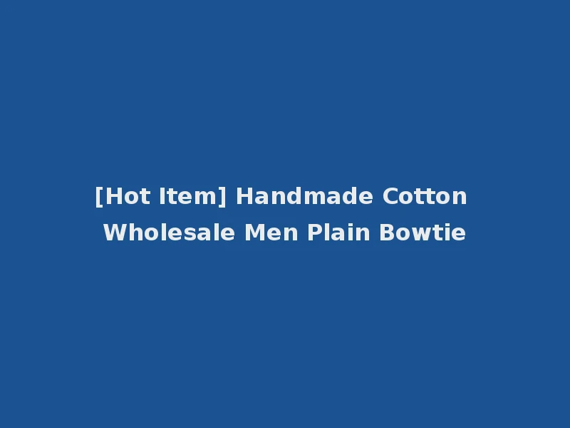[Hot Item] Handmade Cotton Wholesale Men Plain Bowtie