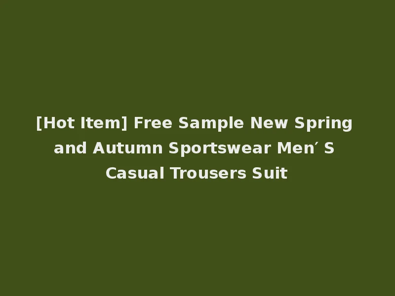 [Hot Item] Free Sample New Spring and Autumn Sportswear Men′ S Casual Trousers Suit
