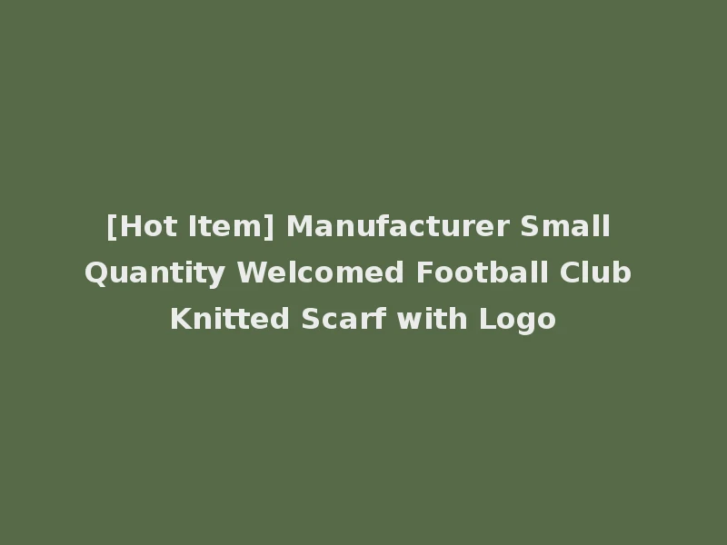 [Hot Item] Manufacturer Small Quantity Welcomed Football Club Knitted Scarf with Logo