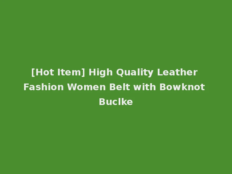 [Hot Item] High Quality Leather Fashion Women Belt with Bowknot Buclke