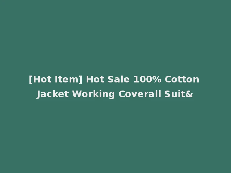 [Hot Item] Hot Sale 100% Cotton Jacket Working Coverall Suit&
