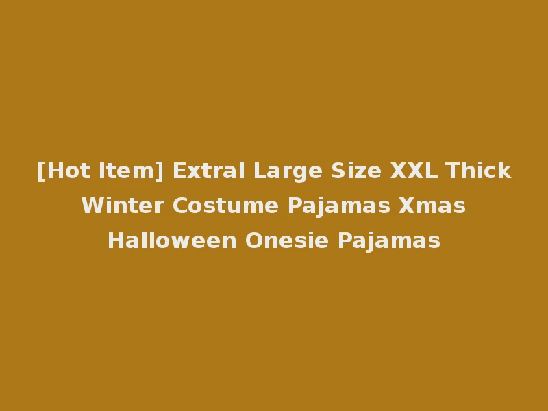 [Hot Item] Extral Large Size XXL Thick Winter Costume Pajamas Xmas Halloween Onesie Pajamas