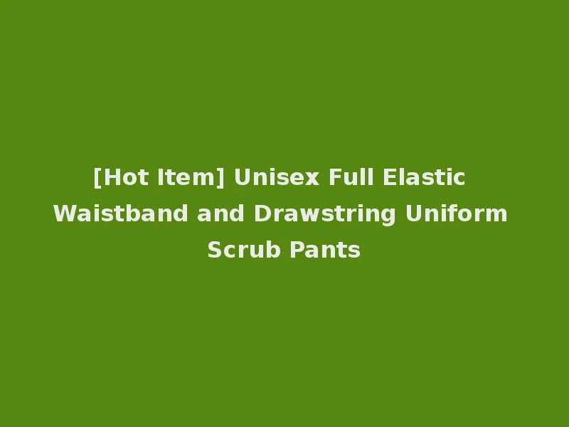 [Hot Item] Unisex Full Elastic Waistband and Drawstring Uniform Scrub Pants