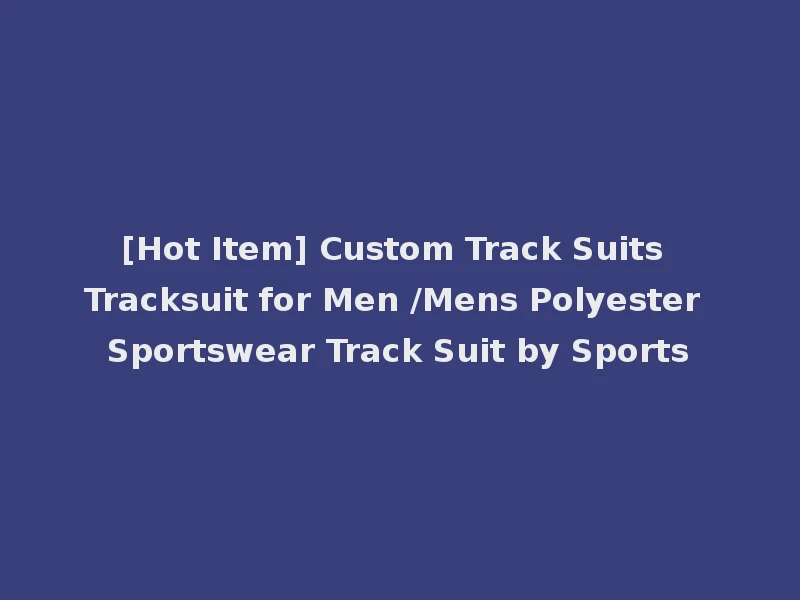 [Hot Item] Custom Track Suits Tracksuit for Men /Mens Polyester Sportswear Track Suit by Sports