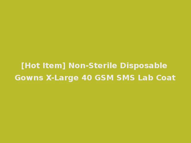 [Hot Item] Non-Sterile Disposable Gowns X-Large 40 GSM SMS Lab Coat