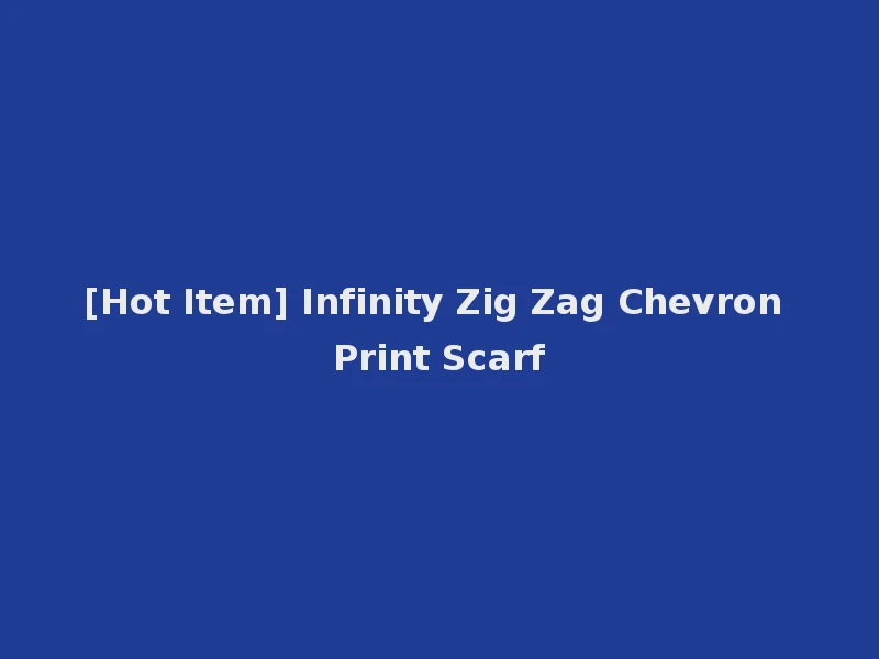 [Hot Item] Infinity Zig Zag Chevron Print Scarf
