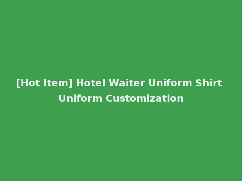 [Hot Item] Hotel Waiter Uniform Shirt Uniform Customization