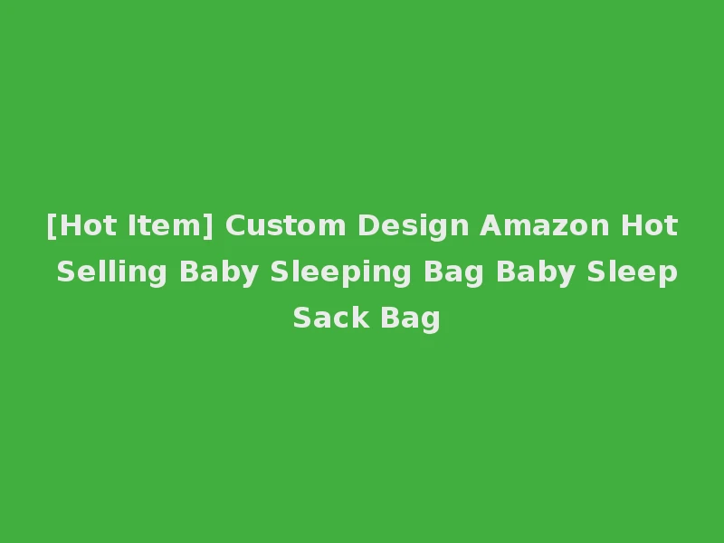 [Hot Item] Custom Design Amazon Hot Selling Baby Sleeping Bag Baby Sleep Sack Bag