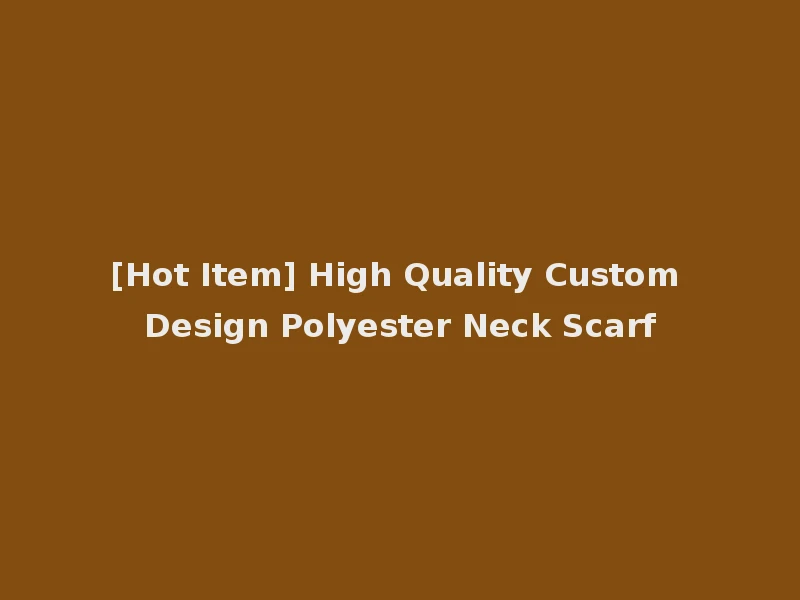 [Hot Item] High Quality Custom Design Polyester Neck Scarf