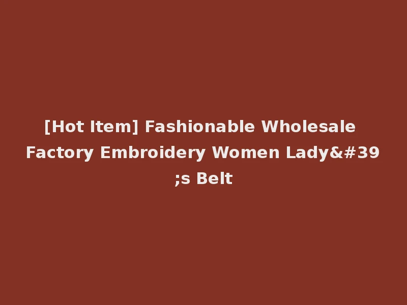 [Hot Item] Fashionable Wholesale Factory Embroidery Women Lady's Belt