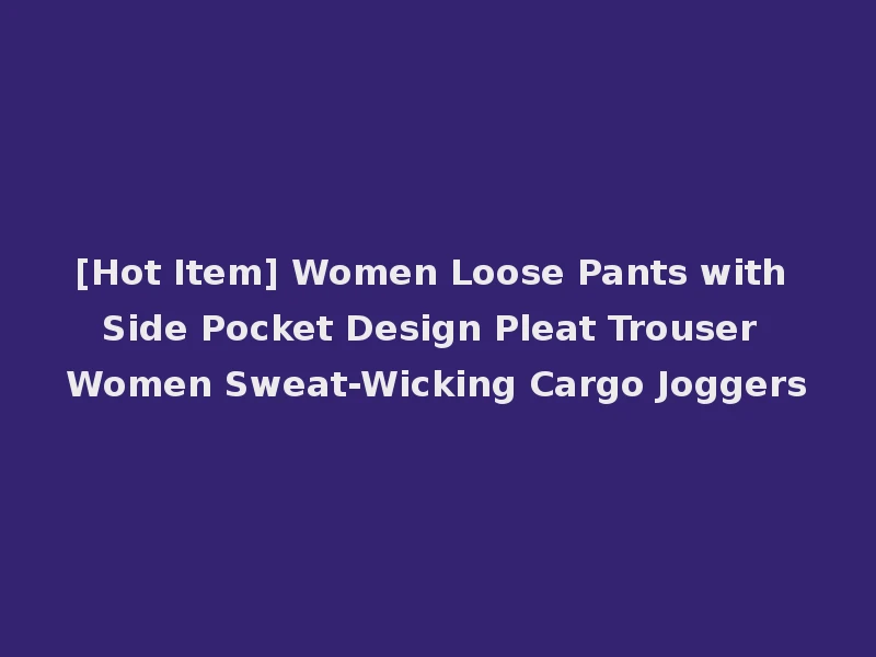 [Hot Item] Women Loose Pants with Side Pocket Design Pleat Trouser Women Sweat-Wicking Cargo Joggers