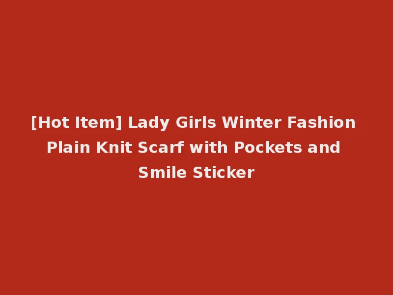 [Hot Item] Lady Girls Winter Fashion Plain Knit Scarf with Pockets and Smile Sticker