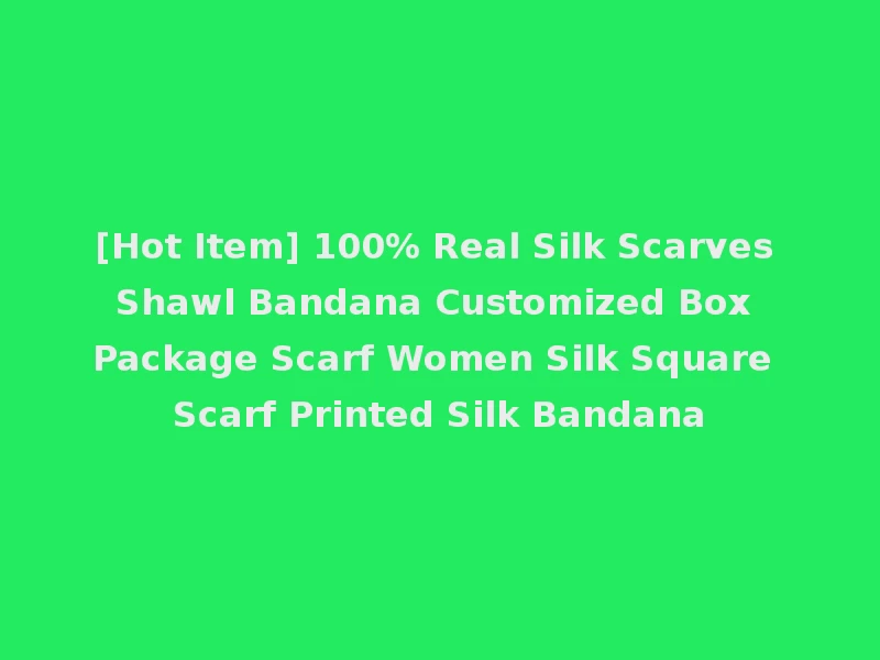 [Hot Item] 100% Real Silk Scarves Shawl Bandana Customized Box Package Scarf Women Silk Square Scarf Printed Silk Bandana