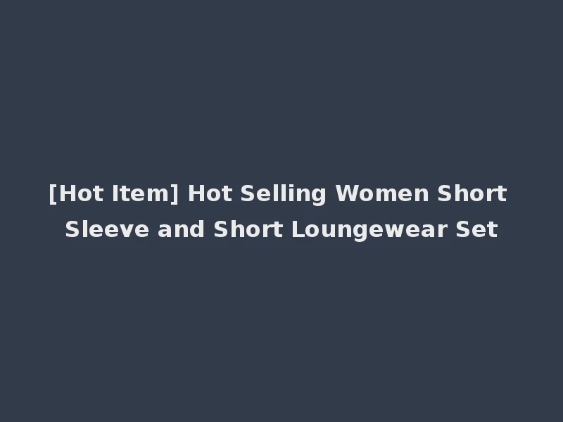 [Hot Item] Hot Selling Women Short Sleeve and Short Loungewear Set