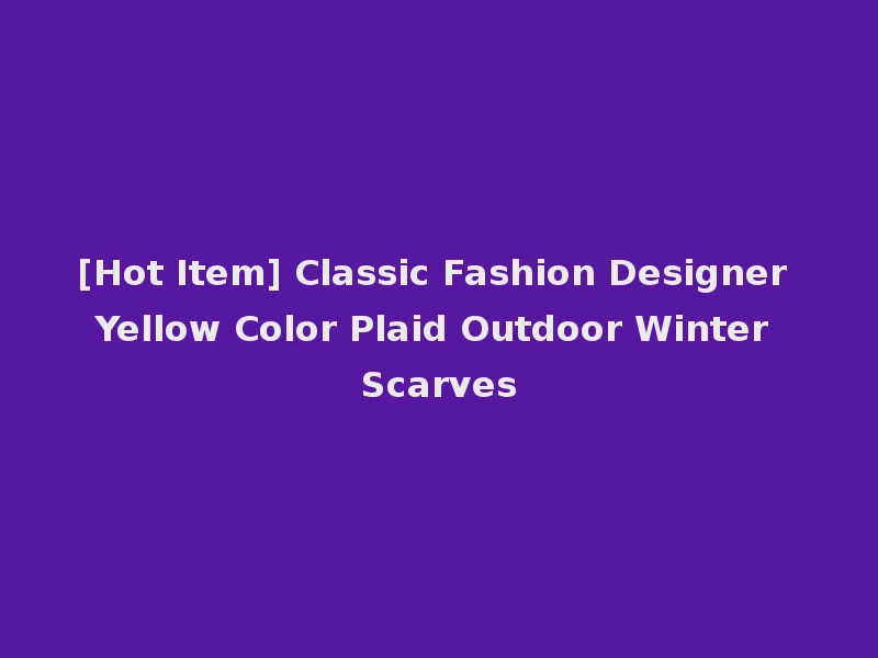 [Hot Item] Classic Fashion Designer Yellow Color Plaid Outdoor Winter Scarves