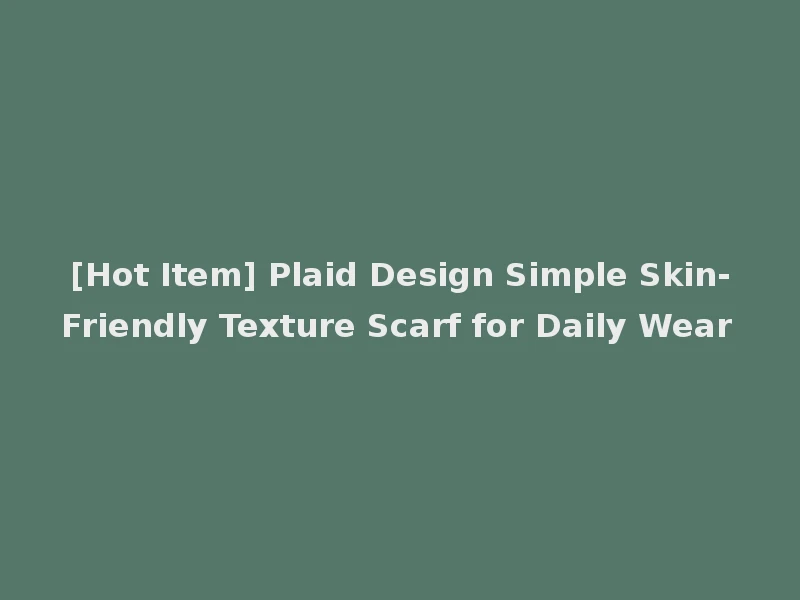 [Hot Item] Plaid Design Simple Skin-Friendly Texture Scarf for Daily Wear