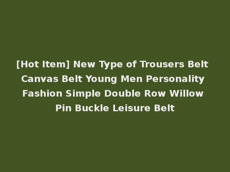 [Hot Item] New Type of Trousers Belt Canvas Belt Young Men Personality Fashion Simple Double Row Willow Pin Buckle Leisure Belt