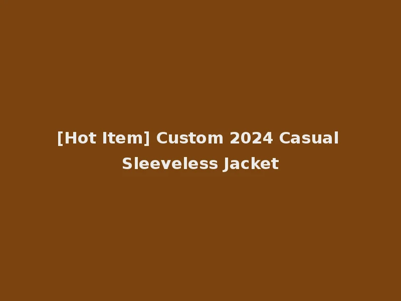 [Hot Item] Custom 2024 Casual Sleeveless Jacket