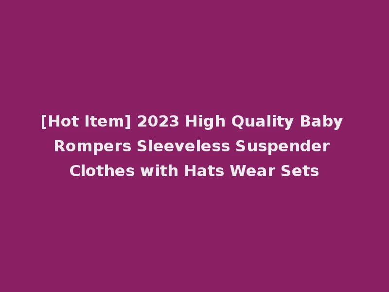 [Hot Item] 2023 High Quality Baby Rompers Sleeveless Suspender Clothes with Hats Wear Sets