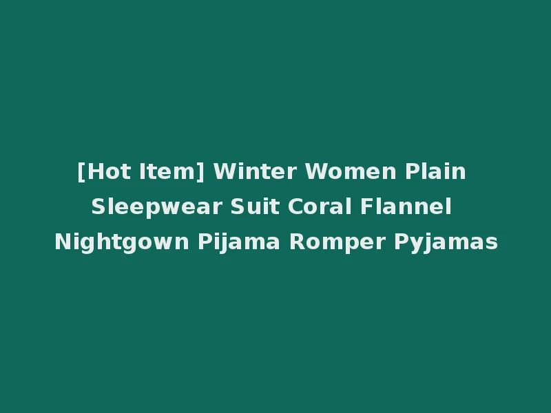 [Hot Item] Winter Women Plain Sleepwear Suit Coral Flannel Nightgown Pijama Romper Pyjamas