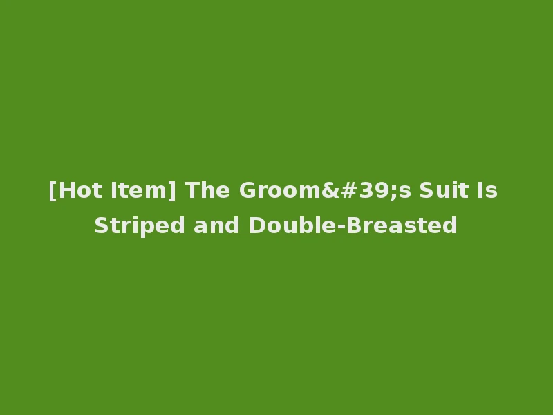 [Hot Item] The Groom's Suit Is Striped and Double-Breasted