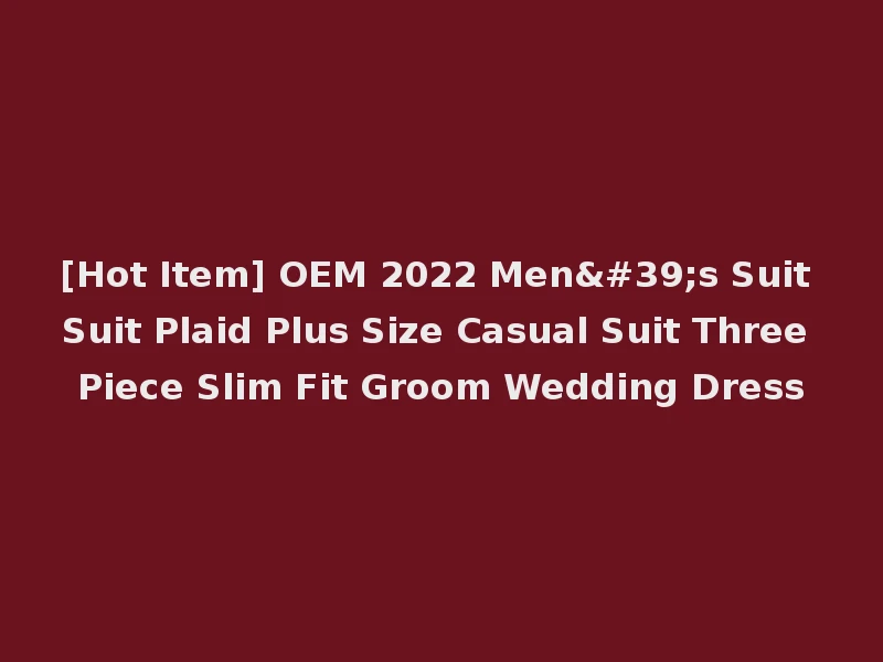 [Hot Item] OEM 2022 Men's Suit Suit Plaid Plus Size Casual Suit Three Piece Slim Fit Groom Wedding Dress