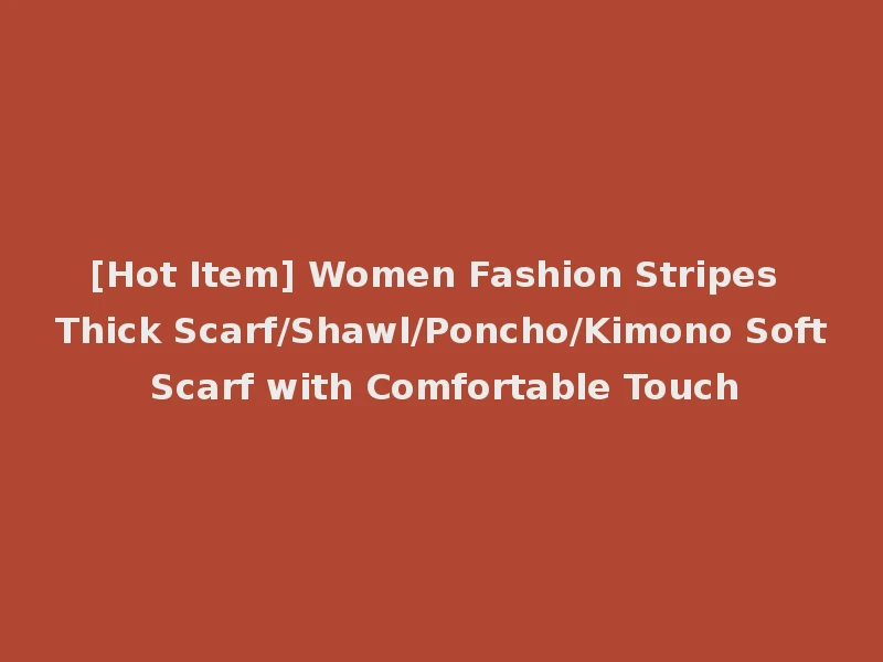 [Hot Item] Women Fashion Stripes Thick Scarf/Shawl/Poncho/Kimono Soft Scarf with Comfortable Touch