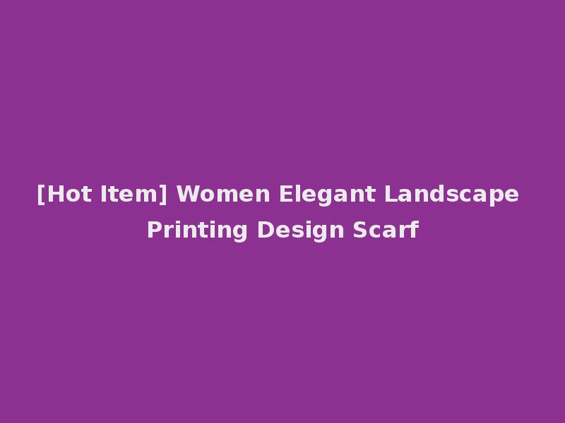 [Hot Item] Women Elegant Landscape Printing Design Scarf