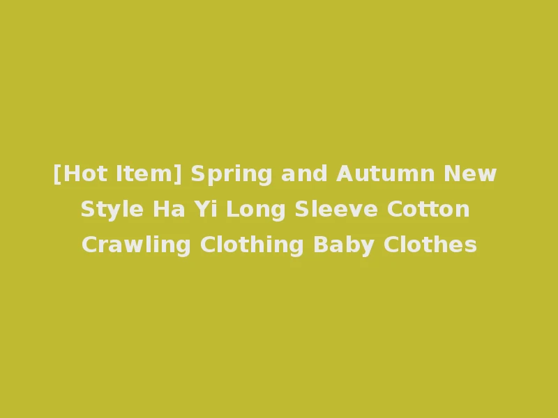 [Hot Item] Spring and Autumn New Style Ha Yi Long Sleeve Cotton Crawling Clothing Baby Clothes