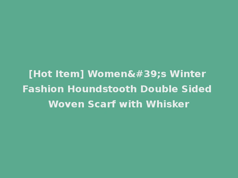 [Hot Item] Women's Winter Fashion Houndstooth Double Sided Woven Scarf with Whisker