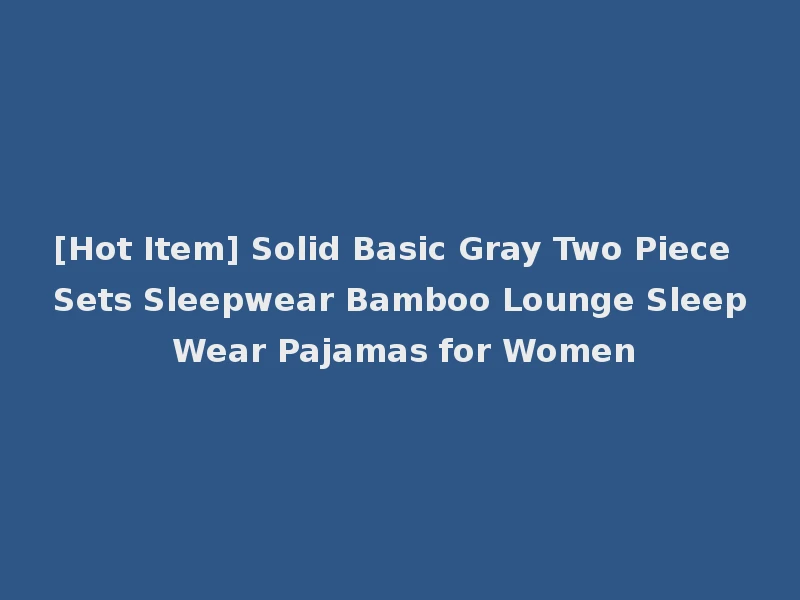 [Hot Item] Solid Basic Gray Two Piece Sets Sleepwear Bamboo Lounge Sleep Wear Pajamas for Women