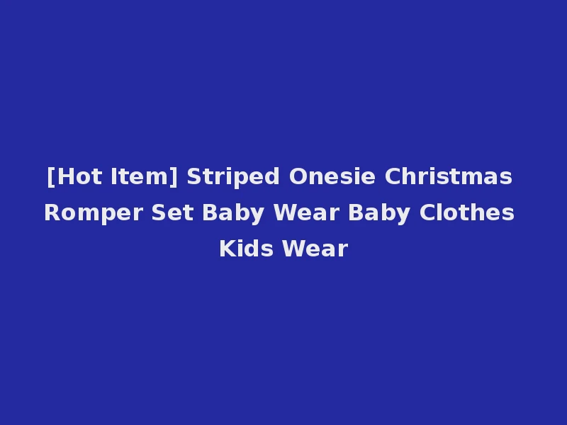 [Hot Item] Striped Onesie Christmas Romper Set Baby Wear Baby Clothes Kids Wear