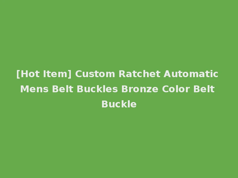 [Hot Item] Custom Ratchet Automatic Mens Belt Buckles Bronze Color Belt Buckle