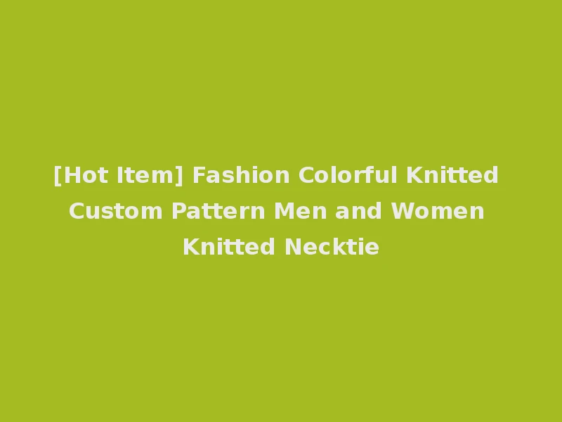 [Hot Item] Fashion Colorful Knitted Custom Pattern Men and Women Knitted Necktie