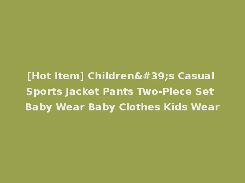 [Hot Item] Children's Casual Sports Jacket Pants Two-Piece Set Baby Wear Baby Clothes Kids Wear