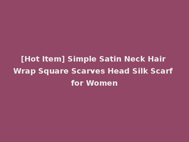 [Hot Item] Simple Satin Neck Hair Wrap Square Scarves Head Silk Scarf for Women