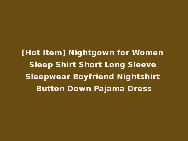 [Hot Item] Nightgown for Women Sleep Shirt Short Long Sleeve Sleepwear Boyfriend Nightshirt Button Down Pajama Dress