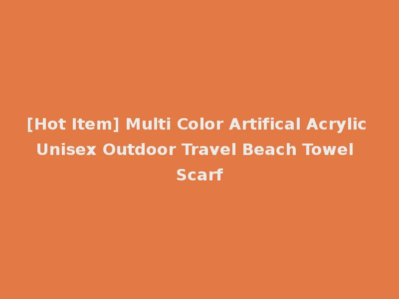 [Hot Item] Multi Color Artifical Acrylic Unisex Outdoor Travel Beach Towel Scarf