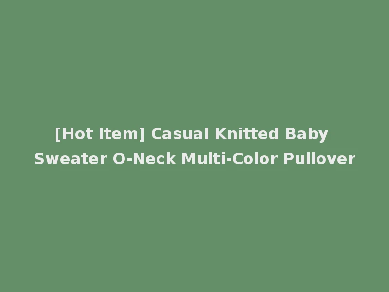 [Hot Item] Casual Knitted Baby Sweater O-Neck Multi-Color Pullover