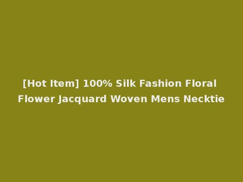 [Hot Item] 100% Silk Fashion Floral Flower Jacquard Woven Mens Necktie