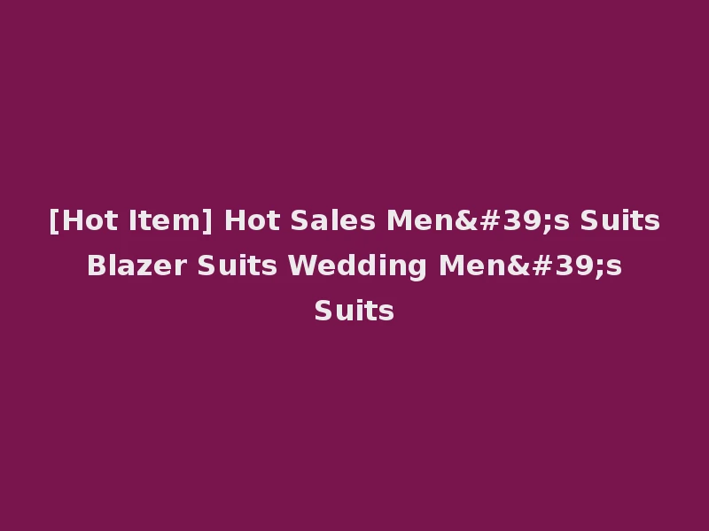 [Hot Item] Hot Sales Men's Suits Blazer Suits Wedding Men's Suits
