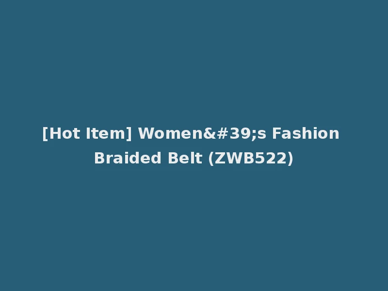 [Hot Item] Women's Fashion Braided Belt (ZWB522)