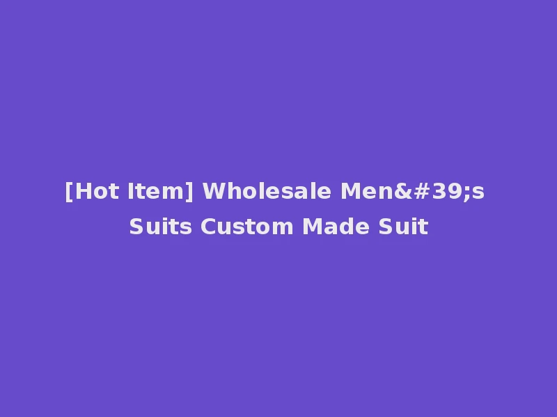 [Hot Item] Wholesale Men's Suits Custom Made Suit