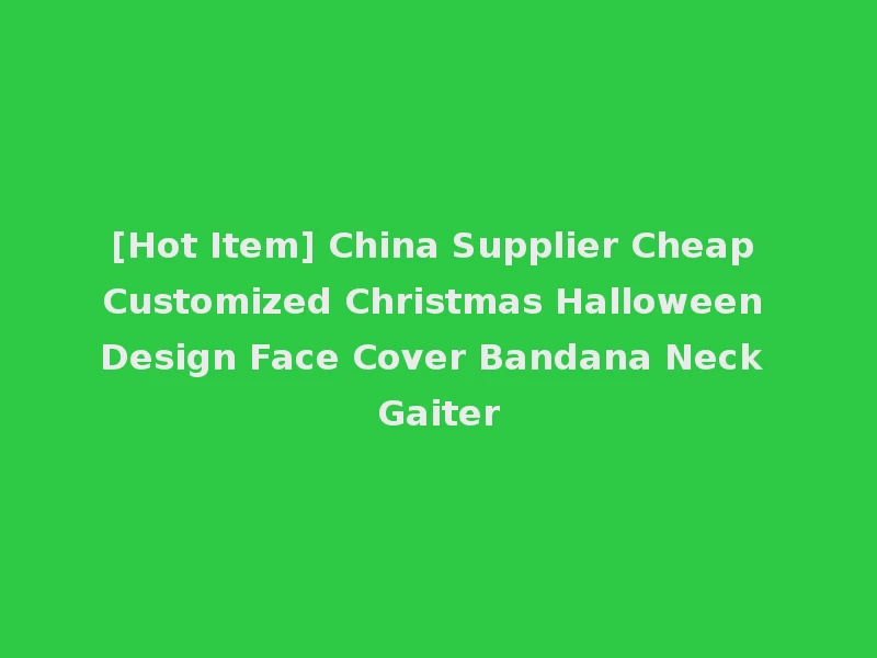 [Hot Item] China Supplier Cheap Customized Christmas Halloween Design Face Cover Bandana Neck Gaiter